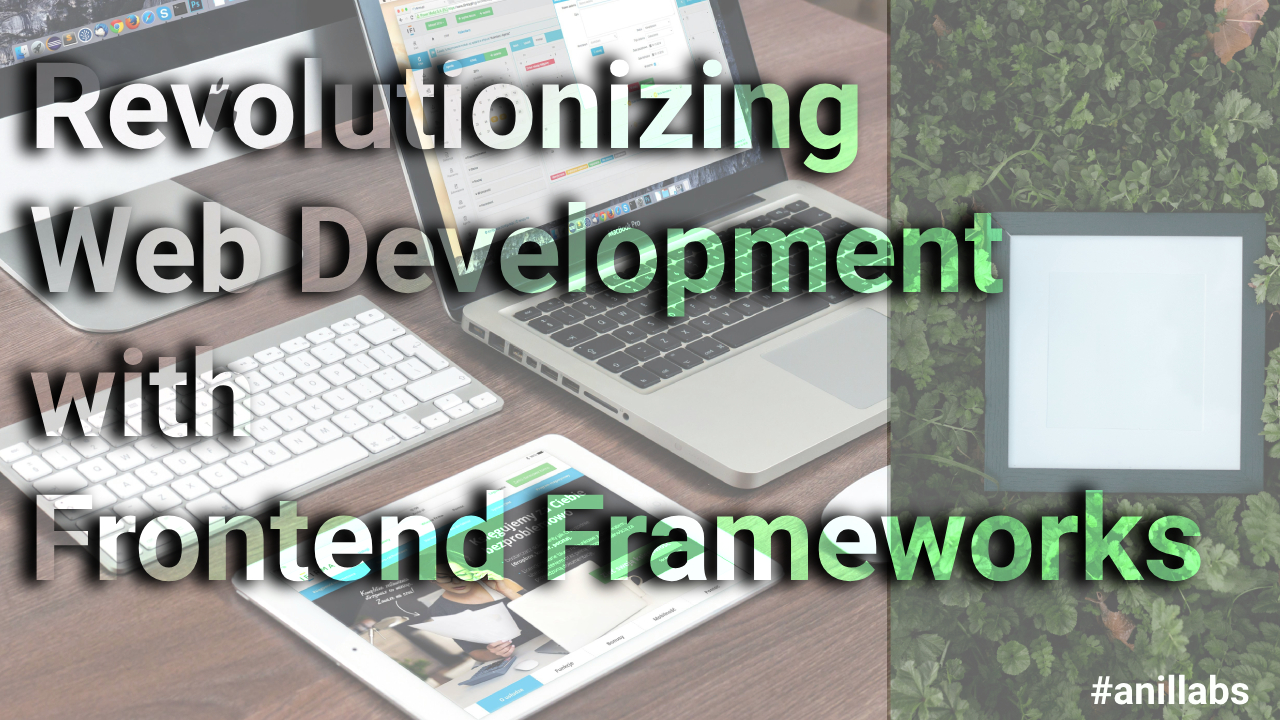 How Frontend Frameworks Can Revolutionize Your Web Development Workflow by Anil Labs